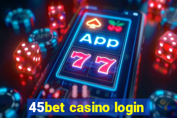 45bet casino login